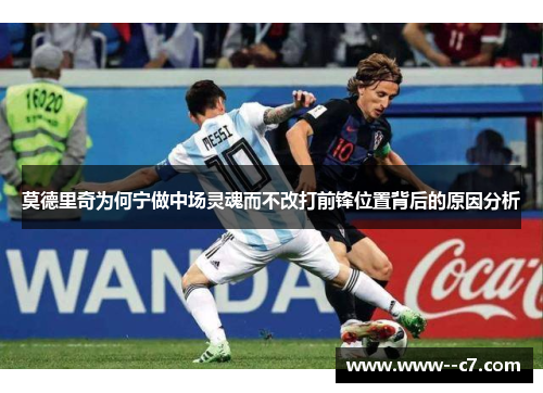 莫德里奇为何宁做中场灵魂而不改打前锋位置背后的原因分析 莫德里奇为何宁做中场灵魂而不改打前锋位置背后的原因分析