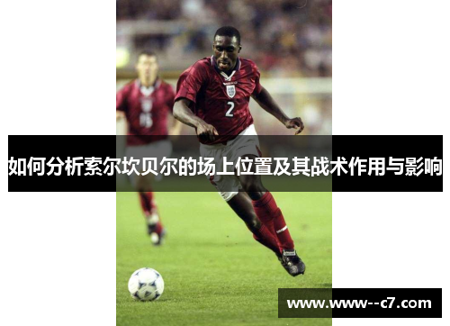 如何分析索尔坎贝尔的场上位置及其战术作用与影响