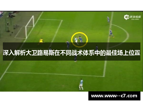 深入解析大卫路易斯在不同战术体系中的最佳场上位置 深入解析大卫路易斯在不同战术体系中的最佳场上位置