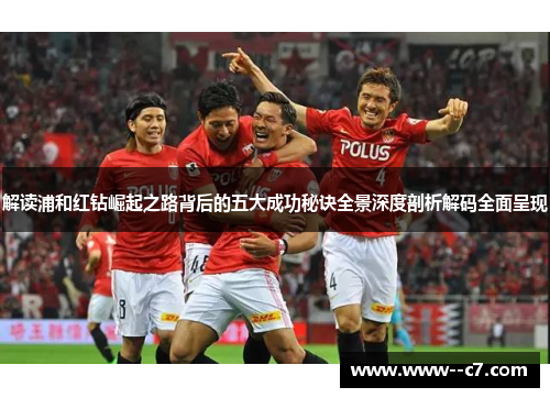 解读浦和红钻崛起之路背后的五大成功秘诀全景深度剖析解码全面呈现