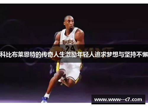 科比布莱恩特的传奇人生激励年轻人追求梦想与坚持不懈 科比布莱恩特的传奇人生激励年轻人追求梦想与坚持不懈