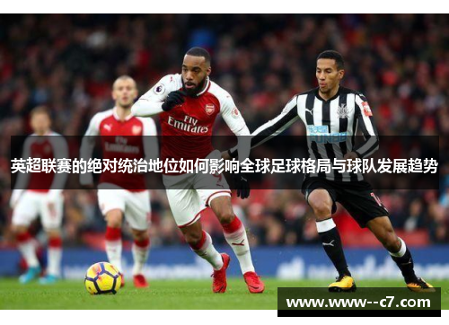 英超联赛的绝对统治地位如何影响全球足球格局与球队发展趋势