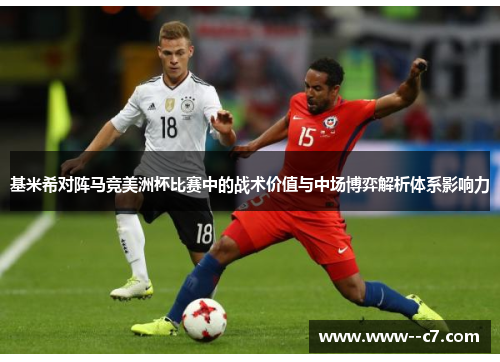 基米希对阵马竞美洲杯比赛中的战术价值与中场博弈解析体系影响力 基米希对阵马竞美洲杯比赛中的战术价值与中场博弈解析体系影响力