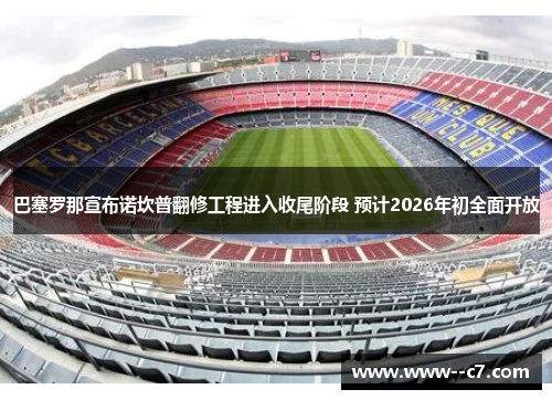 巴塞罗那宣布诺坎普翻修工程进入收尾阶段 预计2026年初全面开放
