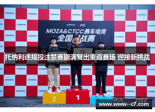 托纳利违规投注禁赛期满复出重返赛场 迎接新挑战 托纳利违规投注禁赛期满复出重返赛场 迎接新挑战