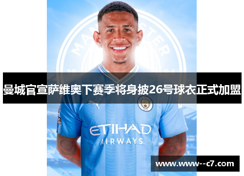 曼城官宣萨维奥下赛季将身披26号球衣正式加盟 曼城官宣萨维奥下赛季将身披26号球衣正式加盟