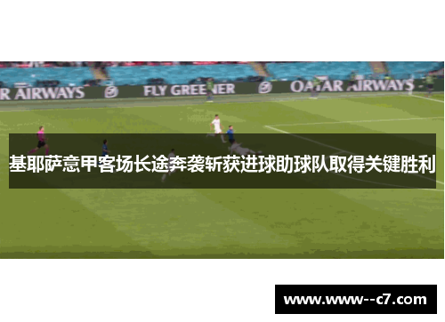 基耶萨意甲客场长途奔袭斩获进球助球队取得关键胜利