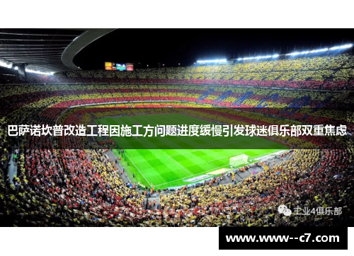 巴萨诺坎普改造工程因施工方问题进度缓慢引发球迷俱乐部双重焦虑