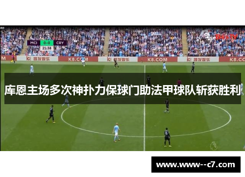 库恩主场多次神扑力保球门助法甲球队斩获胜利