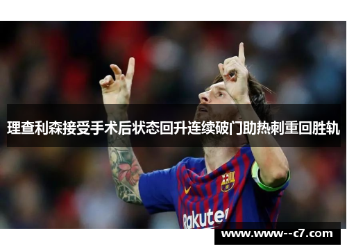 理查利森接受手术后状态回升连续破门助热刺重回胜轨